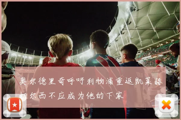 奥尔德里奇呼吁利物浦重返凯莱赫切尔西不应成为他的下家