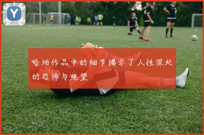 哈珀作品中的细节揭示了人性深处的恐怖与绝望